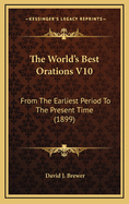 The World's Best Orations V10: From the Earliest Period to the Present Time (1899)