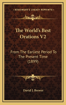 The World's Best Orations V2: From the Earliest Period to the Present Time (1899) - Brewer, David J (Editor)