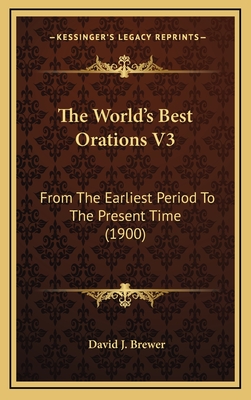 The World's Best Orations V3: From the Earliest Period to the Present Time (1900) - Brewer, David J (Editor)