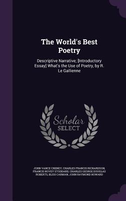 The World's Best Poetry: Descriptive Narrative; [Introductory Essay] What's the Use of Poetry, by R. Le Gallienne - Cheney, John Vance, and Richardson, Charles Francis, and Stoddard, Francis Hovey