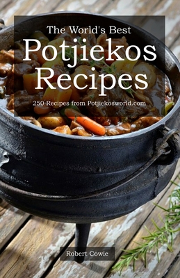 The World's Best Potjiekos Recipes: 250 Recipes from Potjiekosworld.com - Cowie, Robert