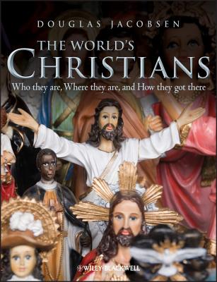 The World's Christians: Who They Are, Where They Are, and How They Got There - Jacobsen, Douglas