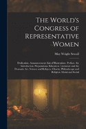 The World's Congress of Representative Women: Dedication. Announcement. List of Illustrations. Preface. the Introduction. Preparations. Education. Literature and the Dramatic Art. Science and Religion. Charity, Philanthropy and Religion. Moral and Social