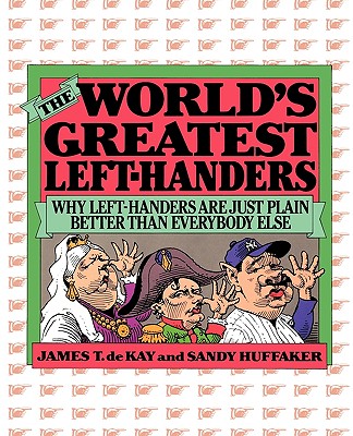 The World's Greatest Left-Handers: Why Left-Handers are Just Plain Better Than Everybody Else - Huffaker, Sandy, and De Kay, James Tertius