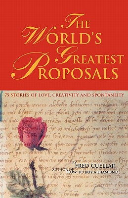 The World's Greatest Proposals: 75 Stories of Love, Creativity and Spontaneity - Cuellar, Fred