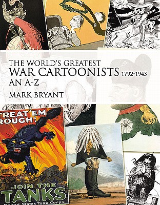 The World's Greatest War Cartoonists, 1792-1945: An A-Z - Bryant, Mark