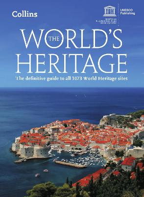 The World's Heritage: The Definitive Guide to All 1073 World Heritage Sites - UNESCO