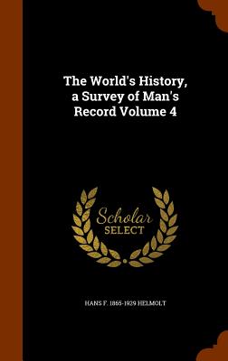 The World's History, a Survey of Man's Record Volume 4 - Helmolt, Hans F 1865-1929