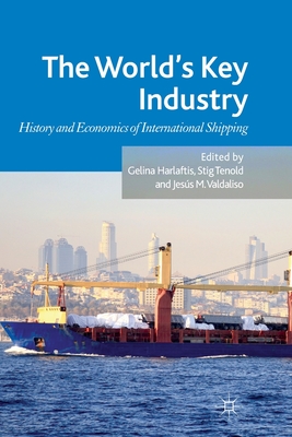 The World's Key Industry: History and Economics of International Shipping - Harlaftis, G (Editor), and Tenold, S (Editor), and Valdaliso, J (Editor)