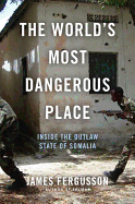 The World's Most Dangerous Place: Inside the Outlaw State of Somalia