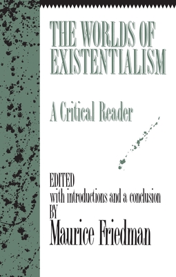 The Worlds of Existentialism: A Critical Reader - Friedman, Maurice (Editor)