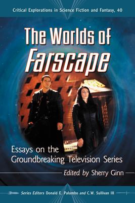 The Worlds of Farscape: Essays on the Groundbreaking Television Series - Ginn, Sherry (Editor), and Palumbo, Donald E. (Editor), and III, C. W. Sullivan (Editor)