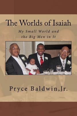 The Worlds of Isaiah: My Small World and the Big Men in It - Baldwin, Pryce, Jr.