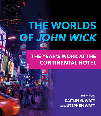 The Worlds of John Wick: The Year's Work at the Continental Hotel - Watt, Caitlin G (Editor), and Watt, Stephen (Editor), and Coulthard, Lisa (Contributions by)