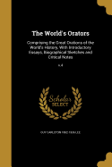 The World's Orators: Comprising the Great Orations of the World's History, With Introductory Essays, Biographical Sketches and Critical Notes; v.4