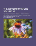 The World's Orators: Comprising the Great Orations of the World's History, with Introductory Essays, Biographical Sketches and Critical Notes