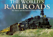 The World's Railroads: The History and Development of Rail Transport - Chant, Christopher, and Moore, John (Editor)