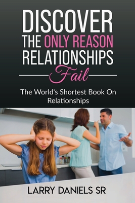 THE WORLD'S SHORTEST BOOK ON RELATIONSHIPS, Discover the ONLY reason relationships fail. - Daniels, Larry, Sr.