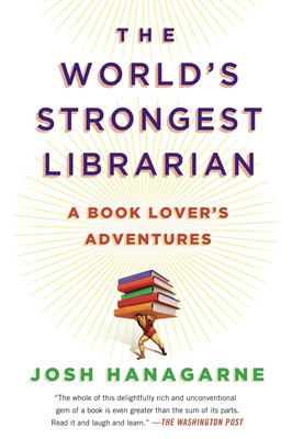 The World's Strongest Librarian: A Book Lover's Adventures - Hanagarne, Josh