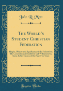 The World's Student Christian Federation: Origin, Objects and Significance of the Federation; The Convention at Northfield and Williamstown; Some Achievements of the First Two Years (Classic Reprint)