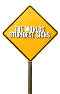 The World's Stupidest Signs: And They Are All Real!! - Ibooks (As Told by)