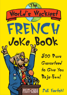 The World's Wackiest French Joke Book: 500 Puns Guaranteed to Give You Deja-Eww!
