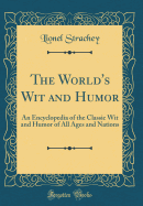 The World's Wit and Humor: An Encyclopedia of the Classic Wit and Humor of All Ages and Nations (Classic Reprint)