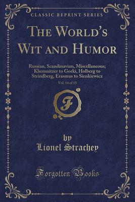 The World's Wit and Humor, Vol. 14 of 15: Russian, Scandinavian, Miscellaneous; Khemnitzer to Gorki, Holberg to Strindberg, Erasmus to Sienkiewicz (Classic Reprint) - Strachey, Lionel