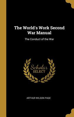 The World's Work Second War Manual: The Conduct of the War - Page, Arthur Wilson