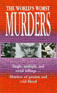 The World's Worst Murders: Single, Multiple, and Serial Killings...Murders of Passion and Cold Blood - Book Sales, Inc.