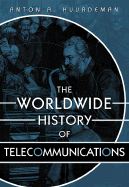 The Worldwide History of Telecommunications - Huurdeman, Anton A