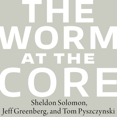 The Worm at the Core: On the Role of Death in Life - Greenberg, Jeff, and Pyszczynski, Tom, and Solomon, Sheldon