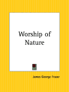 The Worship of Nature - Frazer, James George, Sir