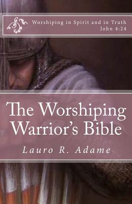 The Worshiping Warrior's Bible - Adame, Lauro R