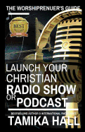 The Worshipreneur's Guide: Launch Your Christian Radio Show or Podcast