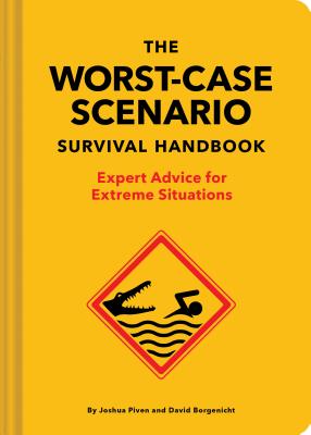 The Worst-Case Scenario Survival Handbook: Expert Advice for Extreme Situations (Survival Handbook, Wilderness Survival Guide, Funny Books) - Piven, Joshua, and Borgenicht, David