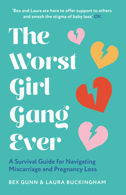 The Worst Girl Gang Ever: A Survival Guide for Navigating Miscarriage and Pregnancy Loss - Gunn, Bex, and Buckingham, Laura