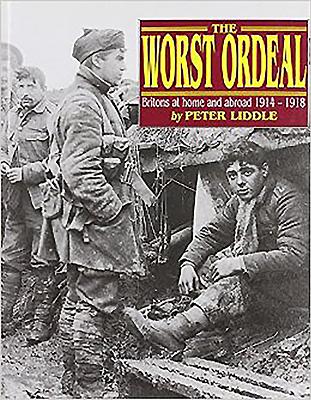 The Worst Ordeal: Britons at Home Abroad, 1914-1918 - Liddle, Peter