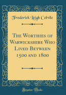 The Worthies of Warwickshire Who Lived Between 1500 and 1800 (Classic Reprint)