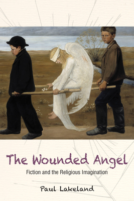 The Wounded Angel: Fiction and the Religious Imagination - Lakeland, Paul