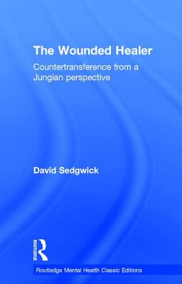 The Wounded Healer: Countertransference from a Jungian Perspective - Sedgwick, David
