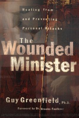 The Wounded Minister: Healing from and Preventing Personal Attacks - Greenfield, Guy, and Faulkner, Brooks (Foreword by)