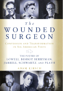 The Wounded Surgeon: Confession and Transformation in Six American Poets: The Poetry of Lowell, Bishop, Berryman, Jarrell, Schwartz, and Plath