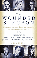 The Wounded Surgeon: Confessions and Transformations in Six American Poets