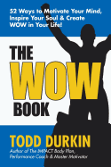 The Wow Book: 52 Ways to Motivate Your Mind, Inspire Your Soul & Create Wow in Your Life!