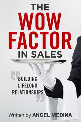 The Wow Factor in Sales: Building Lifelong Relationships - Medina, Angel