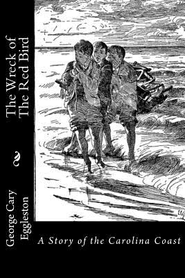 The Wreck of The Red Bird: A Story of the Carolina Coast - Eggleston, George Cary