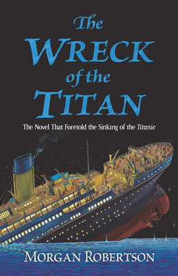 The Wreck of the Titan: The Novel That Foretold the Sinking of the Titanic - Robertson, Morgan