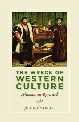 The Wreck of Western Culture: Humanism Revisited - Carroll, John E