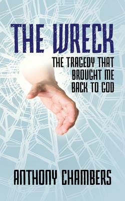 The Wreck: The Tragedy That Brought Me Back to God - Chambers, Anthony, Professor